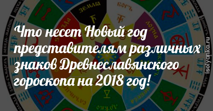 Что несет Новый год представителям различных знаков Древнеславянского гороскопа на 2018 год! | 4