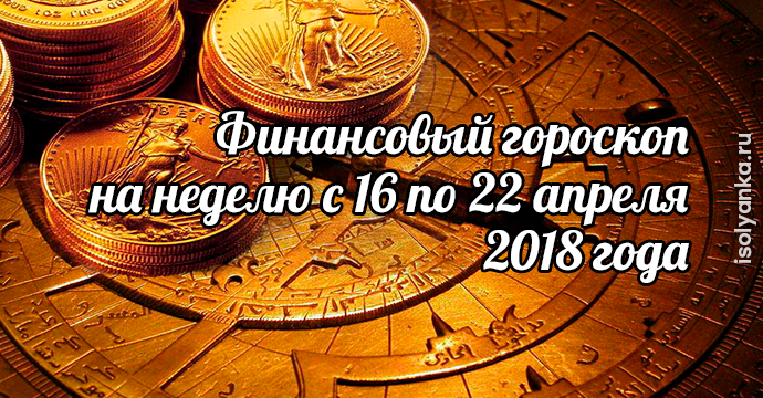 Финансовый гороскоп на неделю с 16 по 22 апреля 2018 года | 78